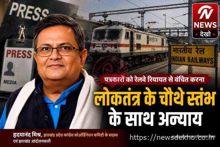 पत्रकारों को रेलवे रियायत से वंचित करना लोकतंत्र के चौथे स्तंभ के साथ अन्याय : हृदयानंद मिश्र